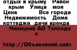 отдых в крыму › Район ­ крым › Улица ­ моя › Цена ­ 1 200 - Все города Недвижимость » Дома, коттеджи, дачи аренда   . Ненецкий АО,Топседа п.